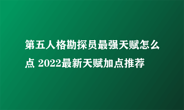 第五人格勘探员最强天赋怎么点 2022最新天赋加点推荐