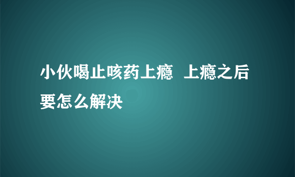 小伙喝止咳药上瘾  上瘾之后要怎么解决