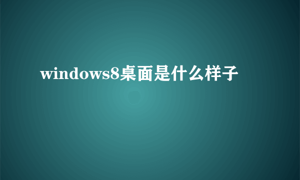 windows8桌面是什么样子