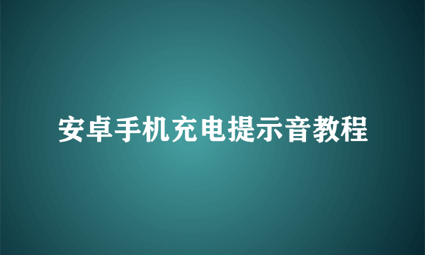 安卓手机充电提示音教程