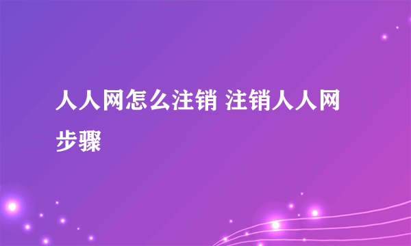 人人网怎么注销 注销人人网步骤