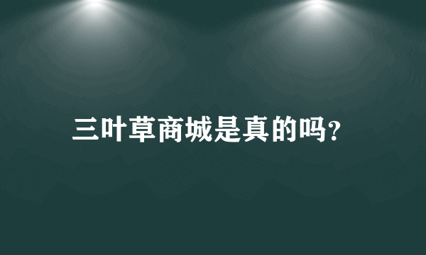 三叶草商城是真的吗？