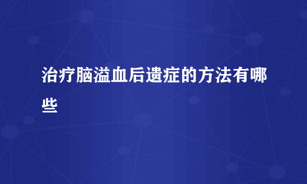 治疗脑溢血后遗症的方法有哪些