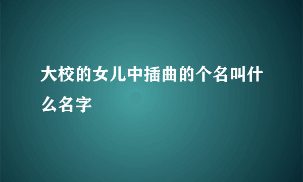 大校的女儿中插曲的个名叫什么名字