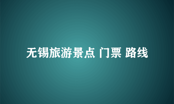 无锡旅游景点 门票 路线