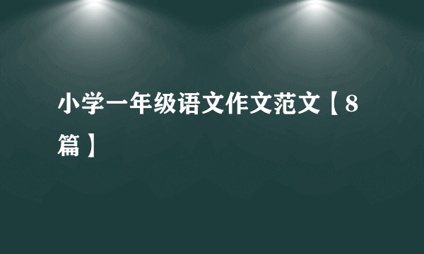 小学一年级语文作文范文【8篇】