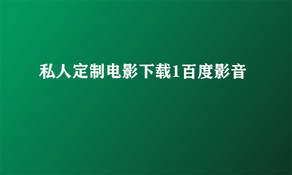 私人定制电影下载1百度影音