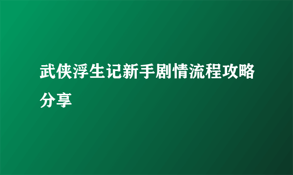 武侠浮生记新手剧情流程攻略分享