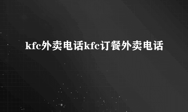 kfc外卖电话kfc订餐外卖电话