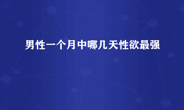 男性一个月中哪几天性欲最强