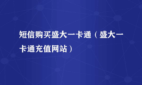 短信购买盛大一卡通（盛大一卡通充值网站）