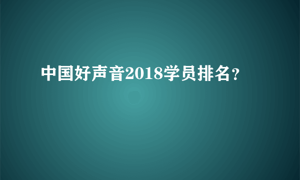 中国好声音2018学员排名？