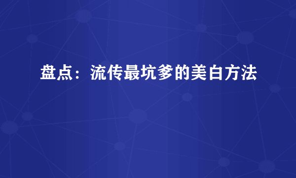 盘点：流传最坑爹的美白方法