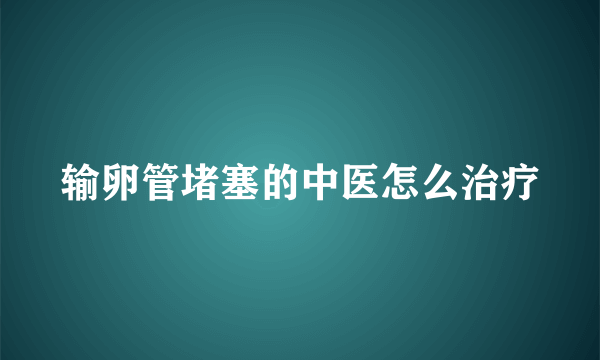 输卵管堵塞的中医怎么治疗