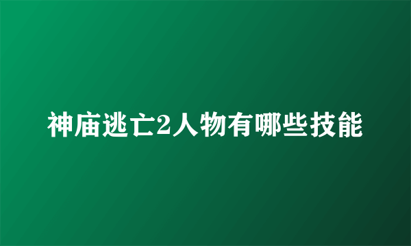 神庙逃亡2人物有哪些技能