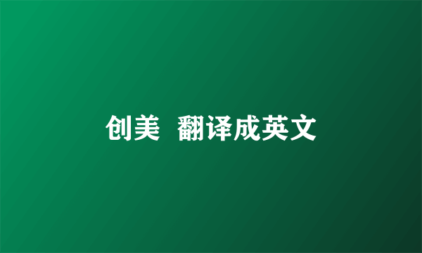 创美  翻译成英文