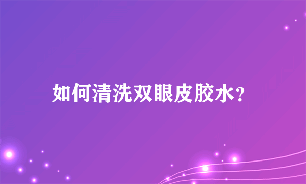 如何清洗双眼皮胶水？