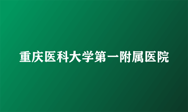 重庆医科大学第一附属医院