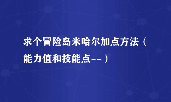 求个冒险岛米哈尔加点方法（能力值和技能点~~）