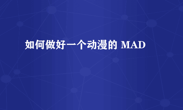 如何做好一个动漫的 MAD