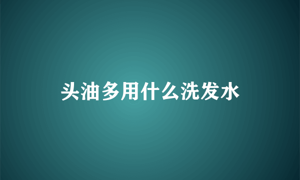 头油多用什么洗发水