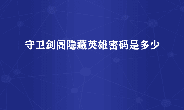 守卫剑阁隐藏英雄密码是多少