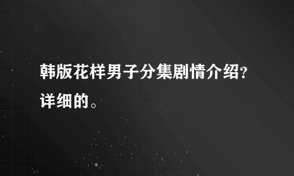 韩版花样男子分集剧情介绍？详细的。