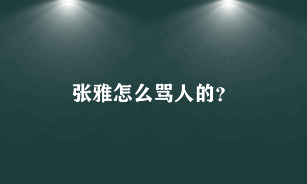 张雅怎么骂人的？