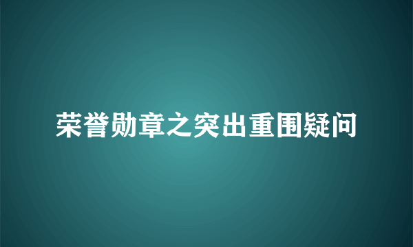 荣誉勋章之突出重围疑问