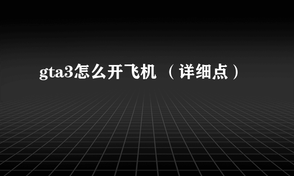 gta3怎么开飞机 （详细点）