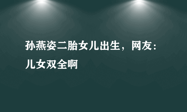 孙燕姿二胎女儿出生，网友：儿女双全啊