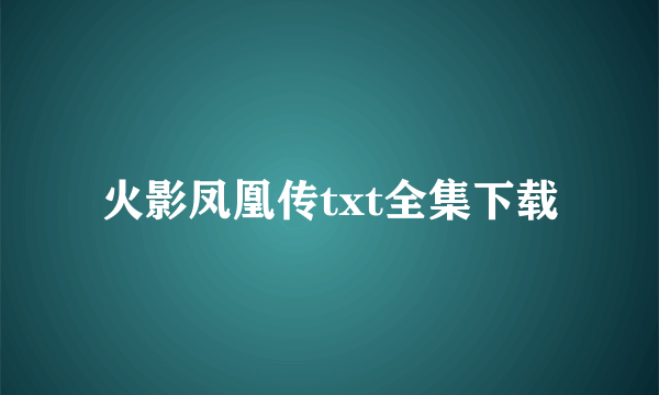 火影凤凰传txt全集下载