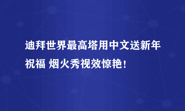 迪拜世界最高塔用中文送新年祝福 烟火秀视效惊艳！