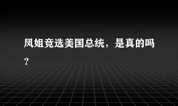 凤姐竞选美国总统，是真的吗？