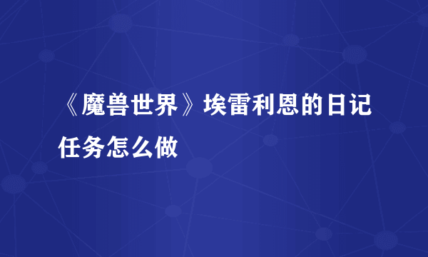 《魔兽世界》埃雷利恩的日记任务怎么做