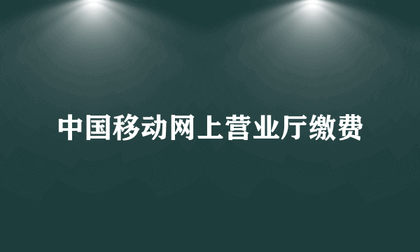 中国移动网上营业厅缴费