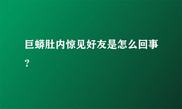 巨蟒肚内惊见好友是怎么回事？