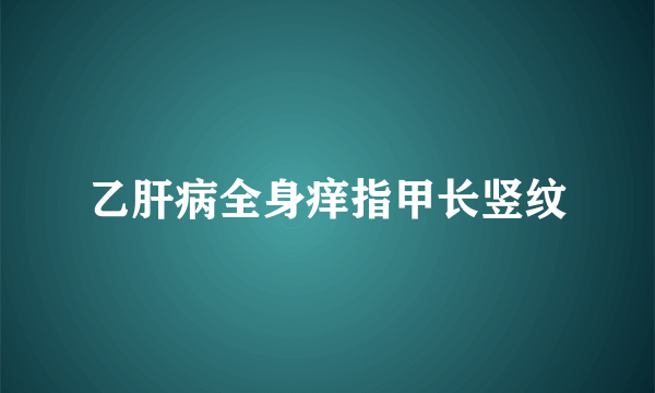 乙肝病全身痒指甲长竖纹