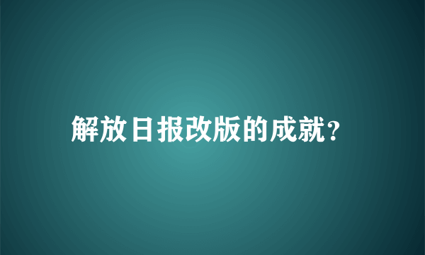 解放日报改版的成就？