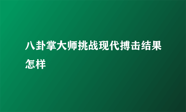 八卦掌大师挑战现代搏击结果怎样