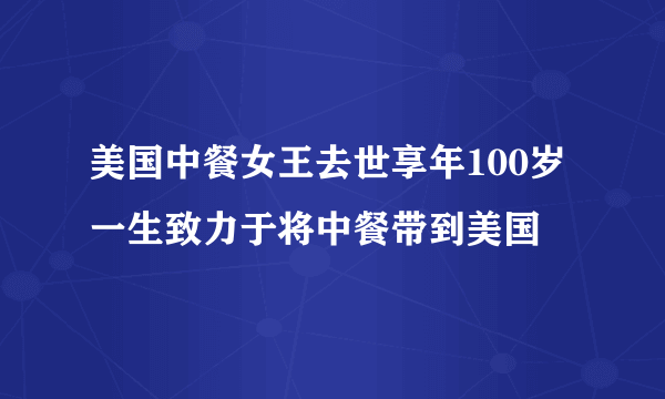 美国中餐女王去世享年100岁 一生致力于将中餐带到美国