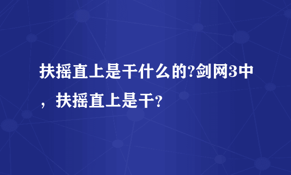 扶摇直上是干什么的?剑网3中，扶摇直上是干？