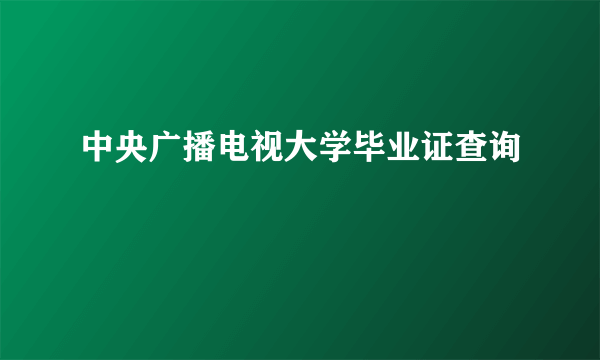 中央广播电视大学毕业证查询