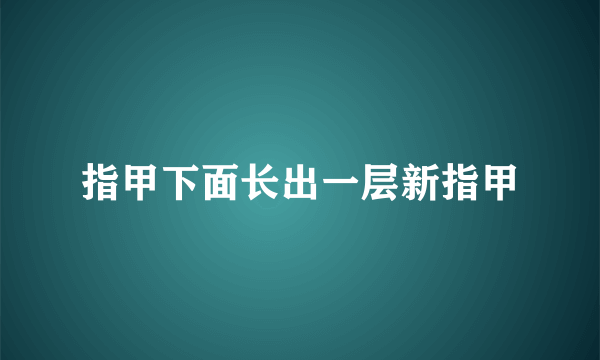 指甲下面长出一层新指甲