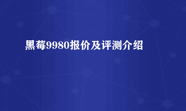 黑莓9980报价及评测介绍