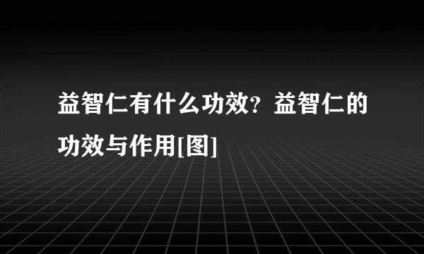 益智仁有什么功效？益智仁的功效与作用[图]