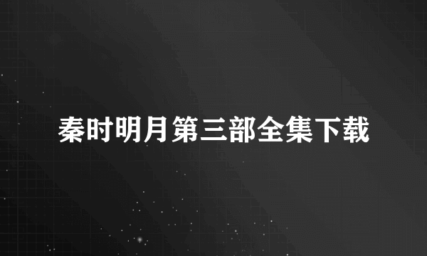 秦时明月第三部全集下载