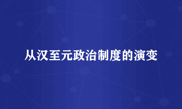 从汉至元政治制度的演变