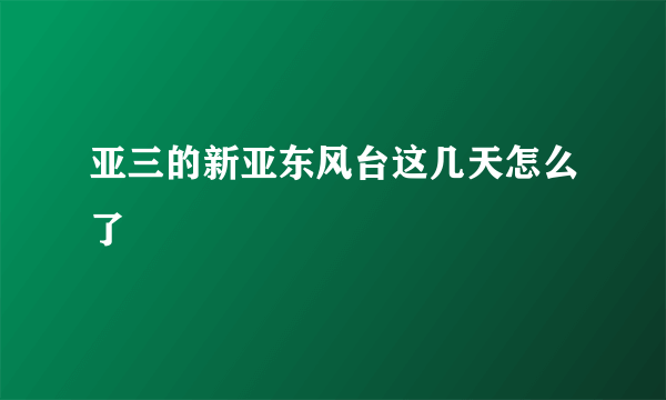 亚三的新亚东风台这几天怎么了