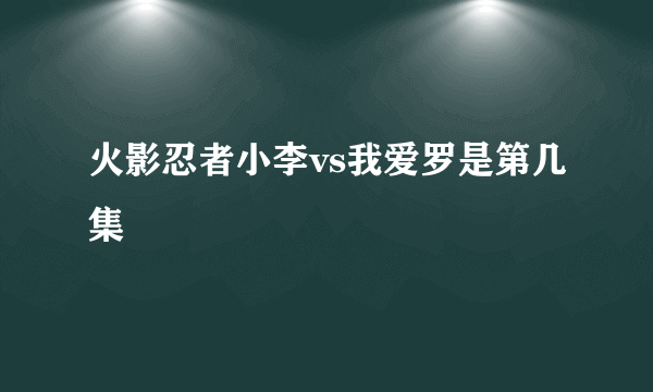 火影忍者小李vs我爱罗是第几集